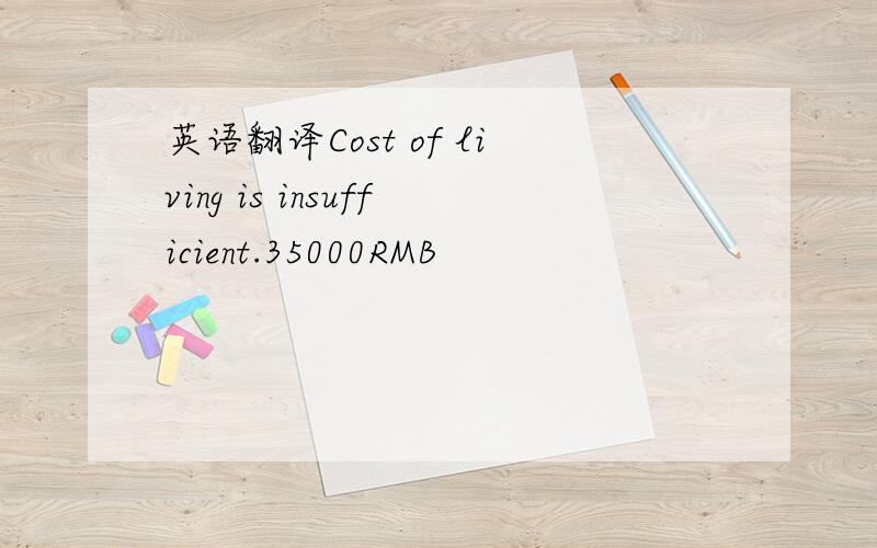 英语翻译Cost of living is insufficient.35000RMB