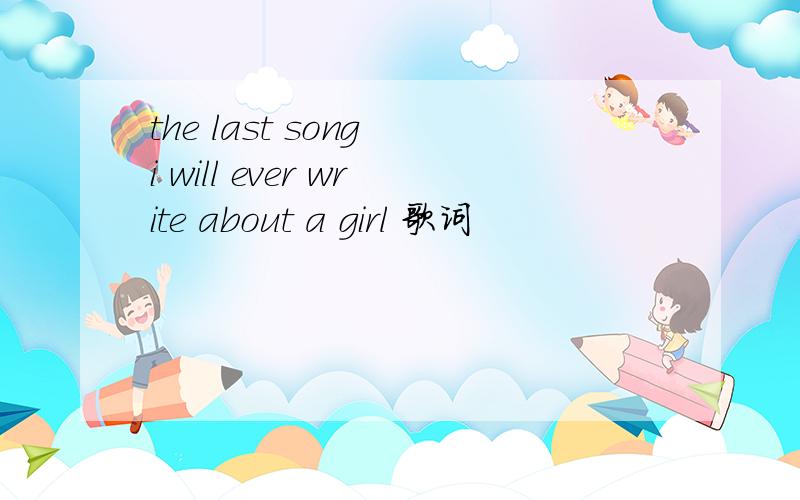 the last song i will ever write about a girl 歌词