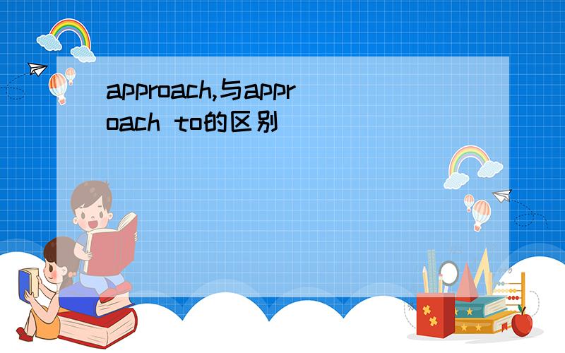 approach,与approach to的区别