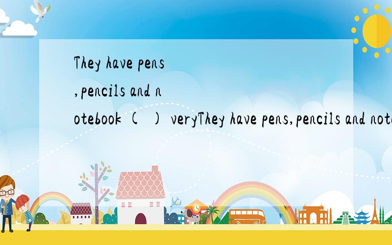 They have pens,pencils and notebook ( ) veryThey have pens,pencils and notebook ( ) very good prices