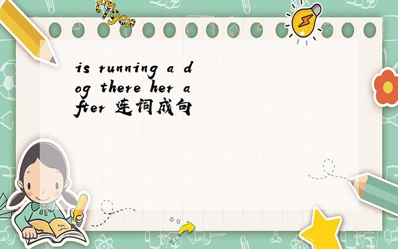 is running a dog there her after 连词成句