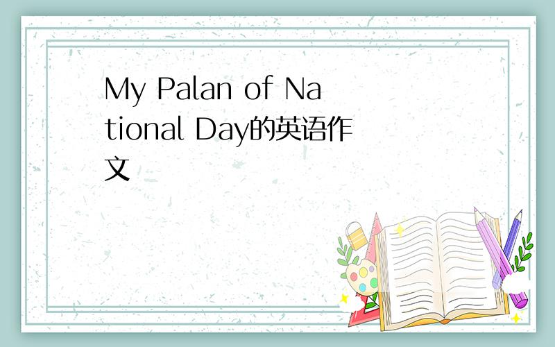 My Palan of National Day的英语作文