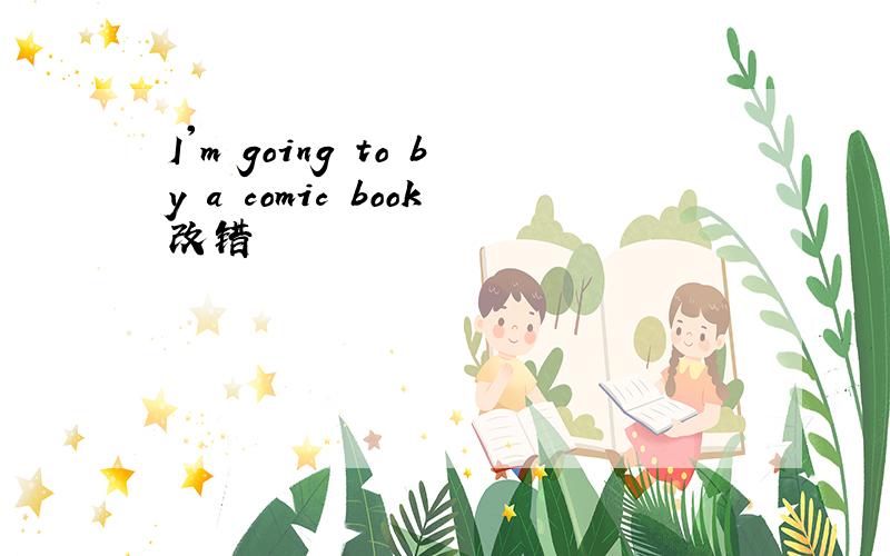 I'm going to by a comic book改错