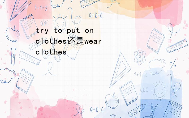 try to put on clothes还是wear clothes
