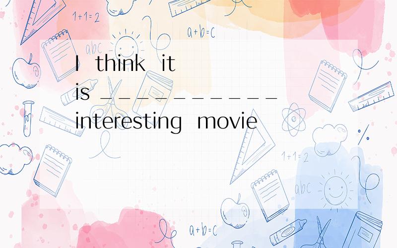 I  think  it  is __________ interesting  movie