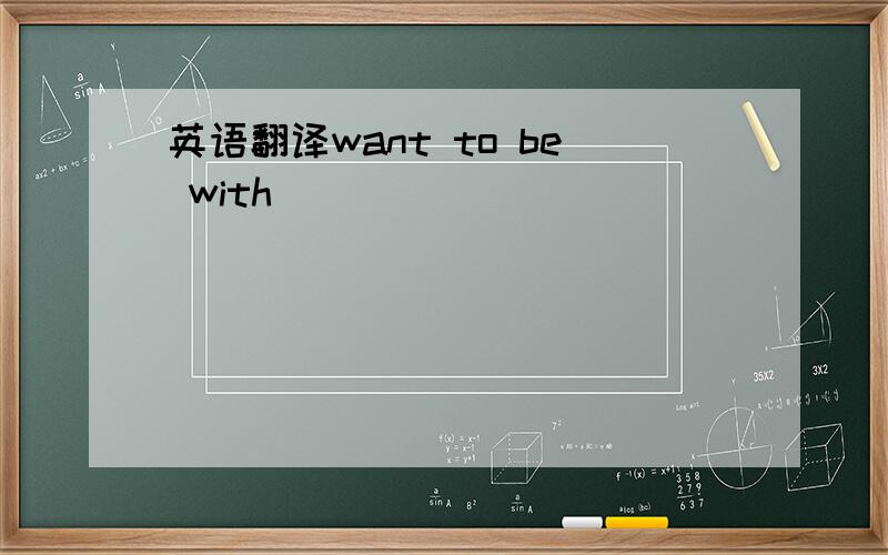 英语翻译want to be with