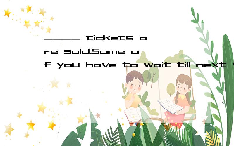 ____ tickets are sold.Some of you have to wait till next week.A.Most ofB.Most the C.The mostD.Most of the 选D,请帮我分析一下,