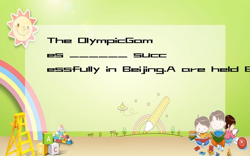 The OlympicGames ______ successfully in Beijing.A are held B has been held C will be held D hold