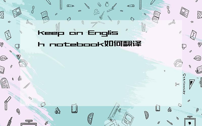 keep an English notebook如何翻译