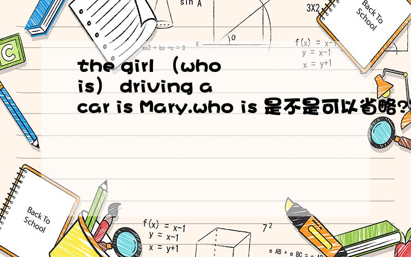 the girl （who is） driving a car is Mary.who is 是不是可以省略?是不是所有这样的都可以省略成 名词+ving的形式,表示“正在做某事的某某”?比如：the dog running after a cat（正在追逐猫的狗）,the little b