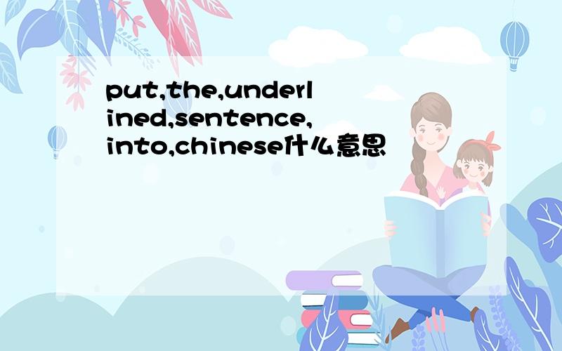 put,the,underlined,sentence,into,chinese什么意思