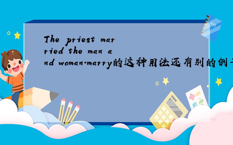 The priest married the man and woman.marry的这种用法还有别的例子吗？能不能给出出处？