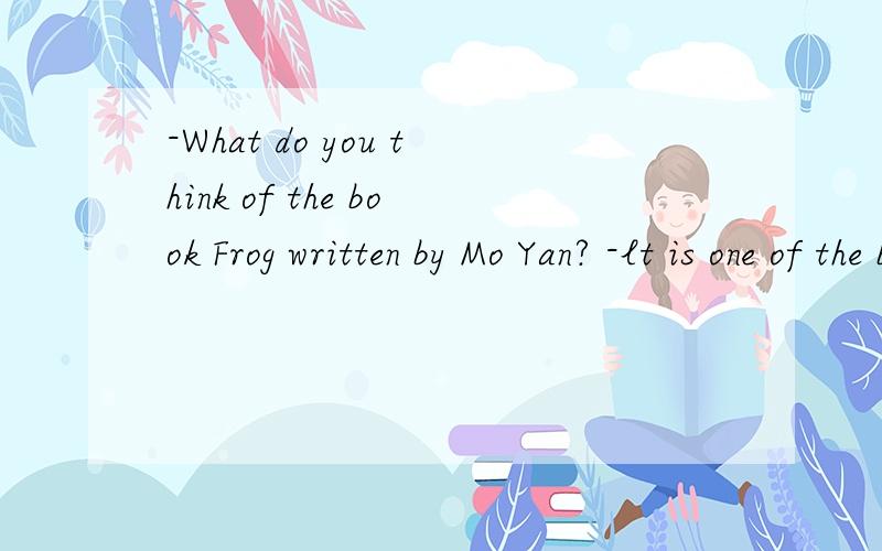 -What do you think of the book Frog written by Mo Yan? -lt is one of the best sellers_______l have-What do you think of the book Frog written by Mo Yan?-lt is one of the best sellers_______l have ever read.lt's amazing.A.which.    B.that.       C.who