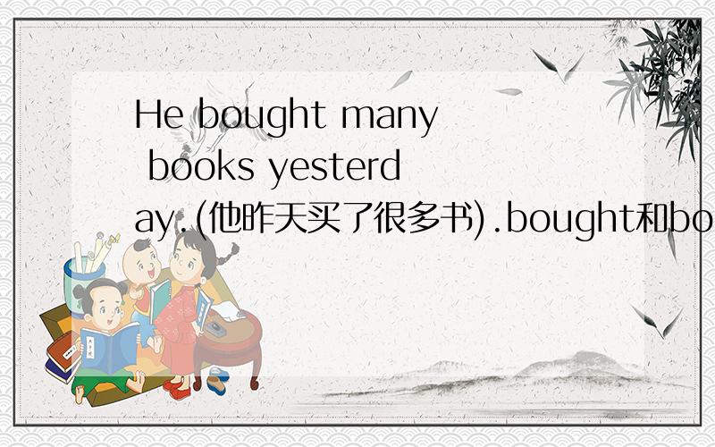 He bought many books yesterday.(他昨天买了很多书).bought和booksbought和books的形态变化所表示的语法意义和语法范畴.