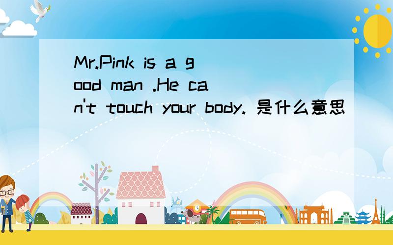 Mr.Pink is a good man .He can't touch your body. 是什么意思