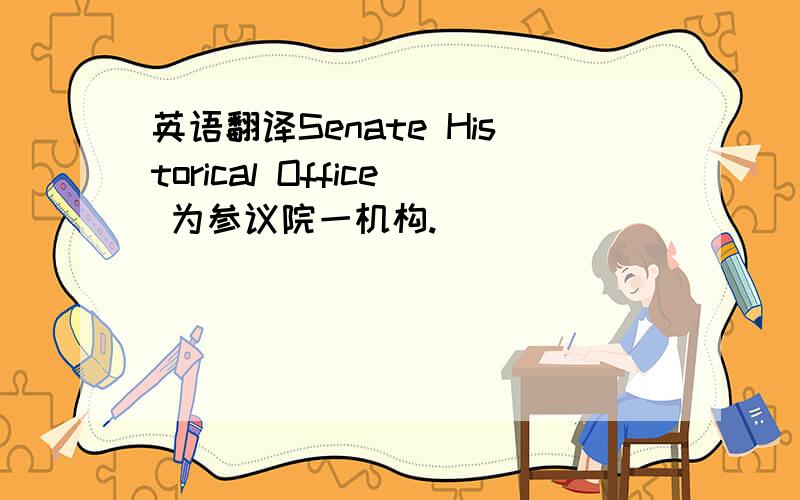 英语翻译Senate Historical Office 为参议院一机构.