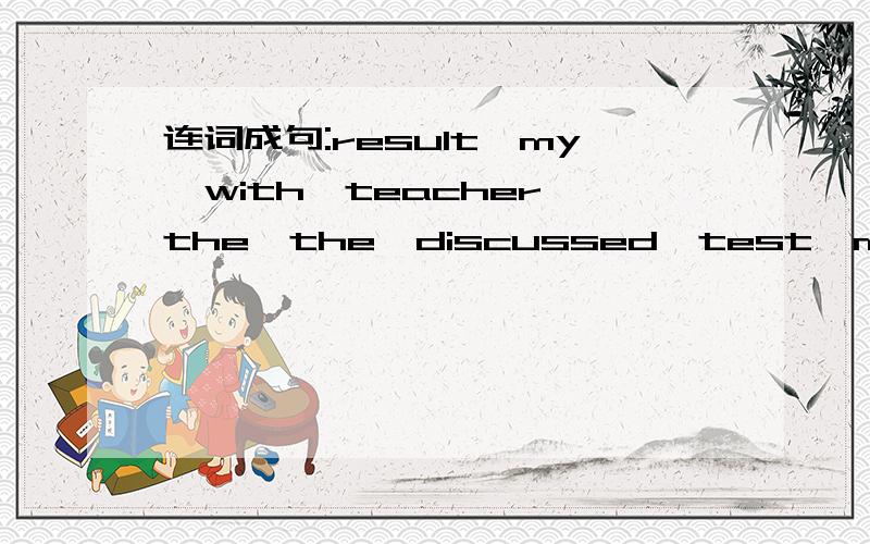 连词成句:result,my,with,teacher,the,the,discussed,test,me,math,of _______________________________.