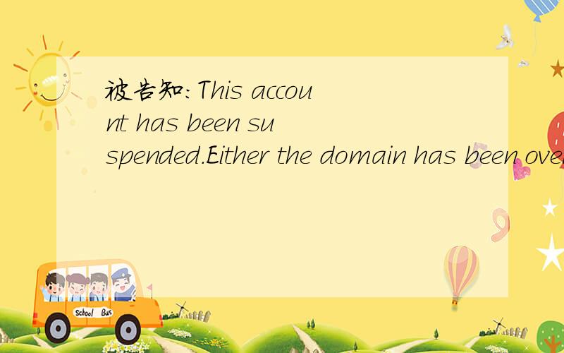 被告知:This account has been suspended.Either the domain has been overused,or the reseller ran out of resources.是不是说封了号?