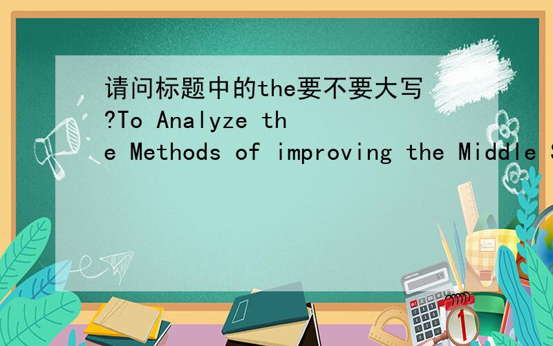 请问标题中的the要不要大写?To Analyze the Methods of improving the Middle School Students' English-speaking Skills in Class