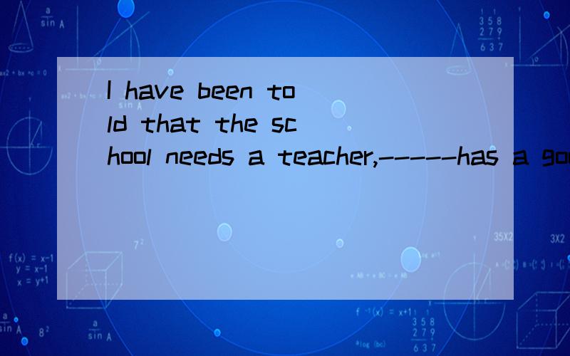 I have been told that the school needs a teacher,-----has a good knowledge of computer skills.A whom B that C one who D the one who这道题选C,请帮我分析下为什么,其他三项为什么不可以选,有的要怎么改是正确的句子3Q
