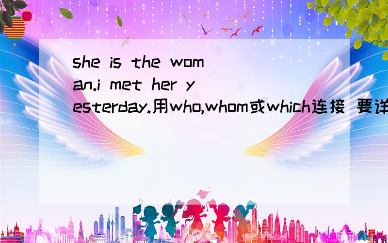 she is the woman.i met her yesterday.用who,whom或which连接 要详解