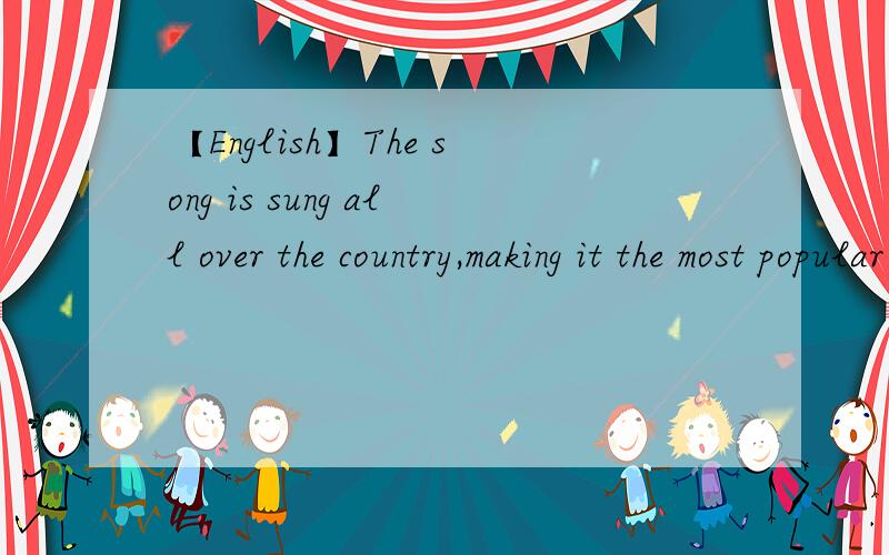 【English】The song is sung all over the country,making it the most popular song.making为什么不用made 主语不是song?