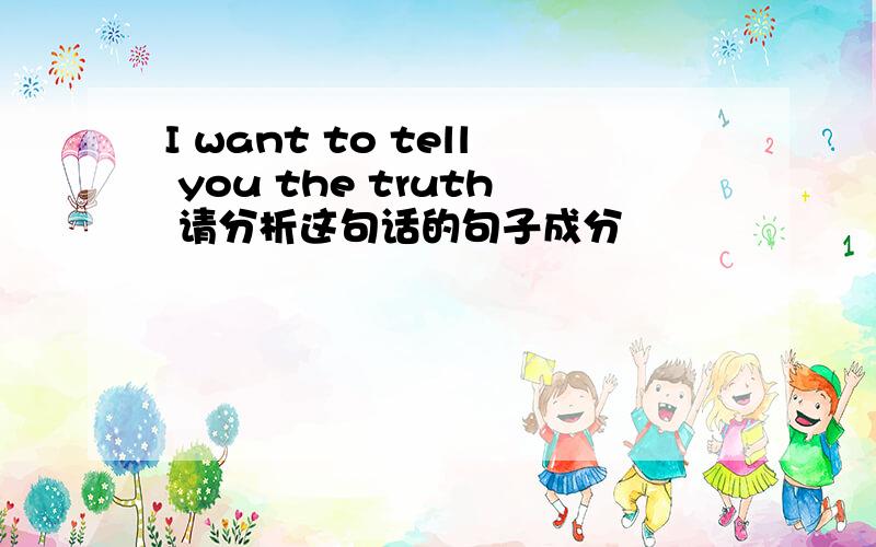 I want to tell you the truth 请分析这句话的句子成分