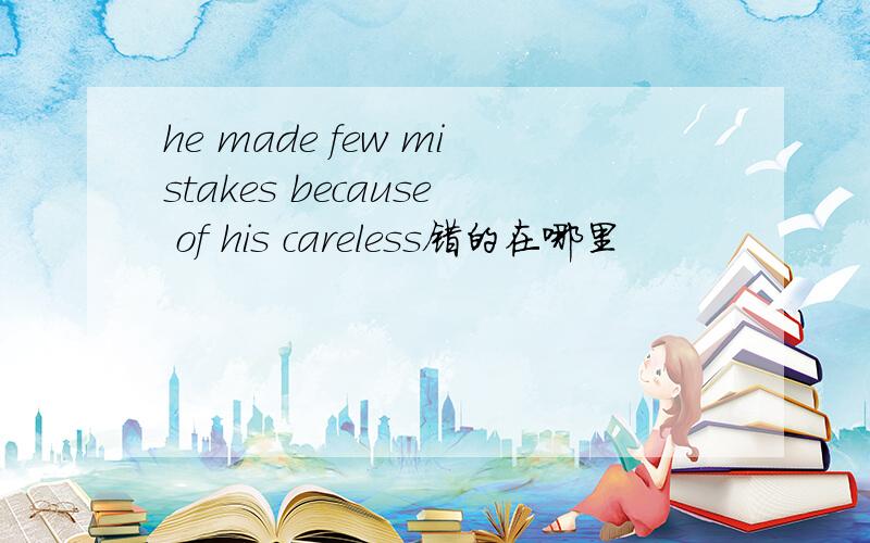 he made few mistakes because of his careless错的在哪里