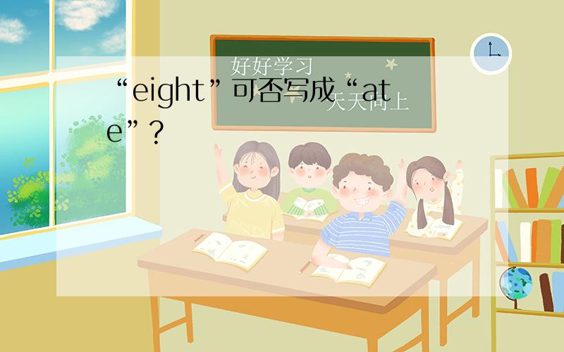 “eight”可否写成“ate”?