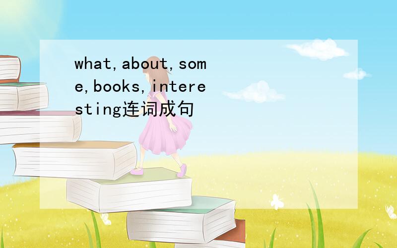 what,about,some,books,interesting连词成句
