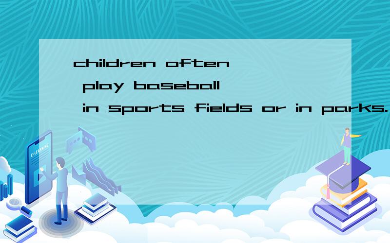 children often play baseball in sports fields or in parks.