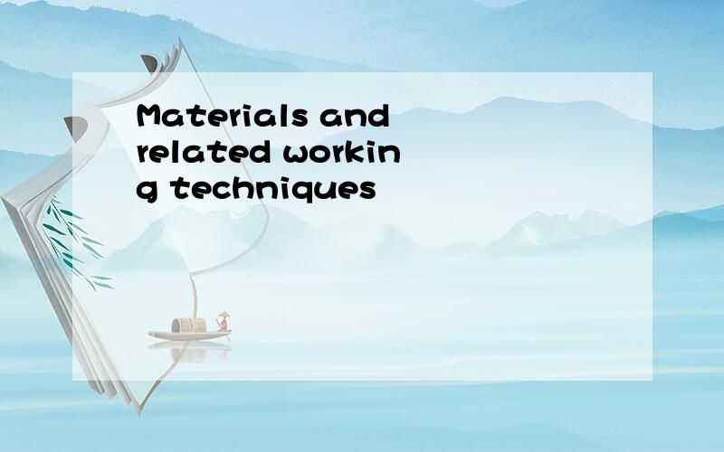 Materials and related working techniques