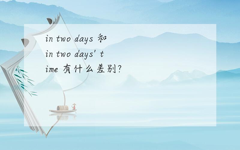 in two days 和 in two days' time 有什么差别?