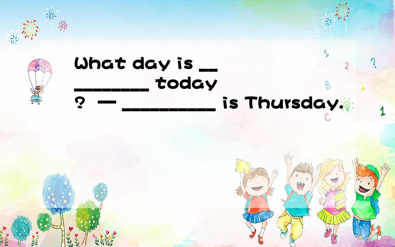 What day is __________ today?  — __________ is Thursday.