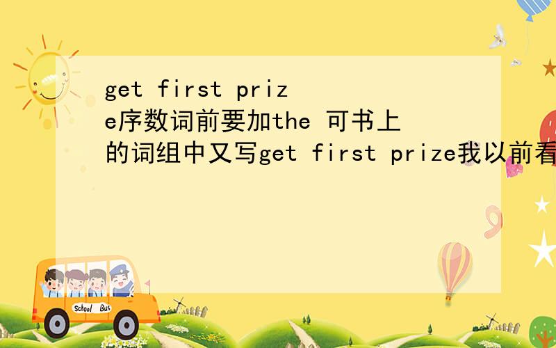 get first prize序数词前要加the 可书上的词组中又写get first prize我以前看到过get the first prize