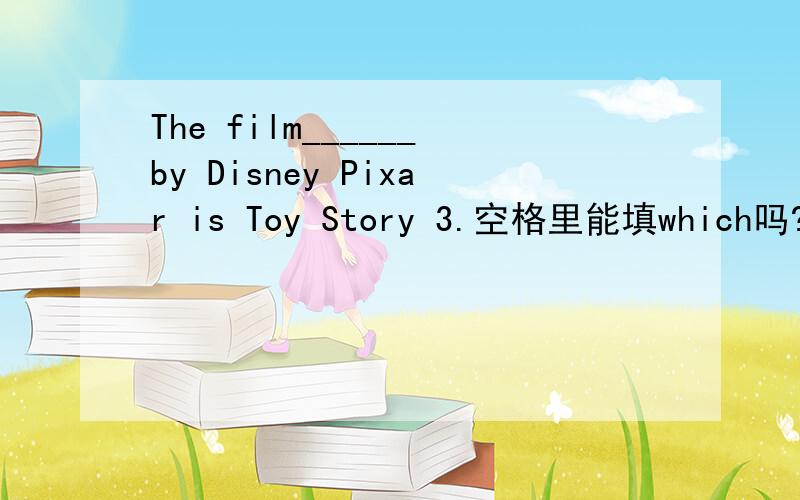 The film______by Disney Pixar is Toy Story 3.空格里能填which吗?
