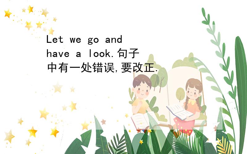 Let we go and have a look.句子中有一处错误,要改正.
