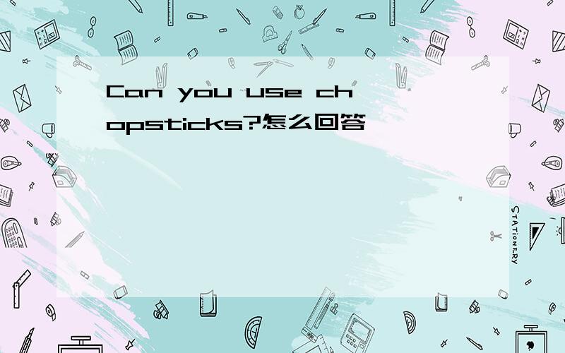 Can you use chopsticks?怎么回答