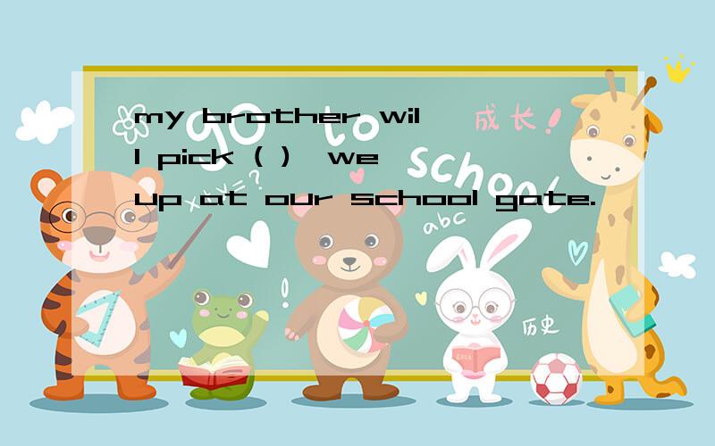 my brother will pick ( )《we》up at our school gate.