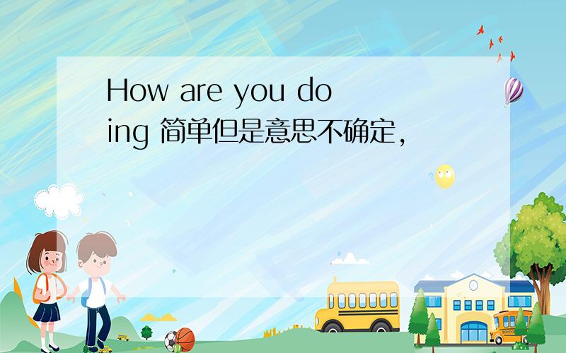 How are you doing 简单但是意思不确定,