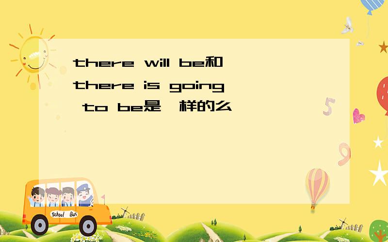 there will be和there is going to be是一样的么