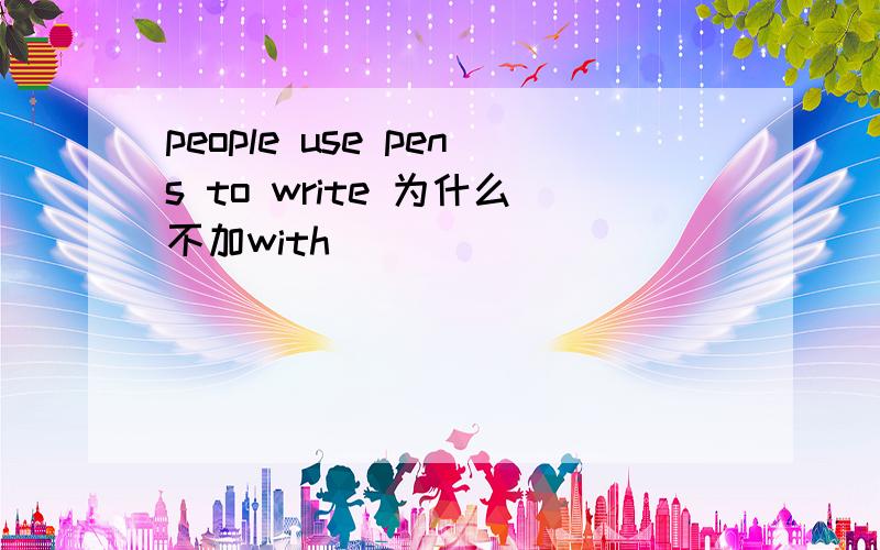 people use pens to write 为什么不加with