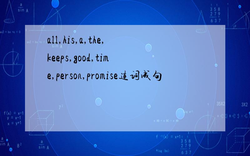 all,his,a,the,keeps,good,time,person,promise连词成句