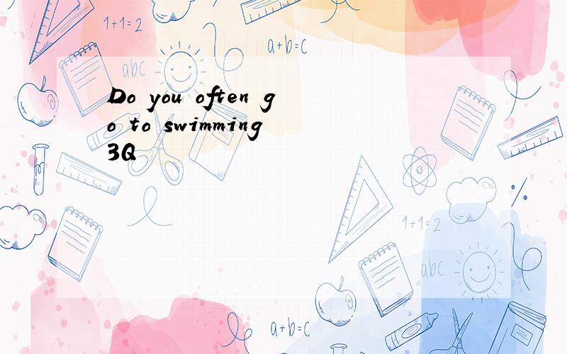 Do you often go to swimming 3Q