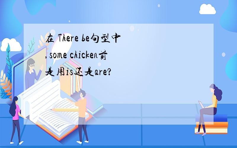 在 There be句型中 ,some chicken前是用is还是are?