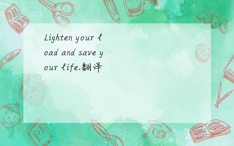 Lighten your load and save your life.翻译