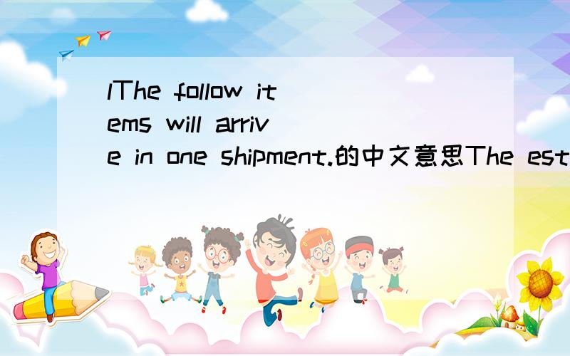 lThe follow items will arrive in one shipment.的中文意思The estimated ship date for this shipment will be February 2Ist 2006 的翻译