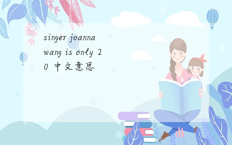 singer joanna wang is only 20 中文意思