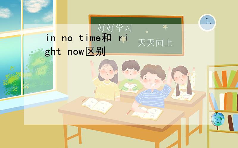 in no time和 right now区别