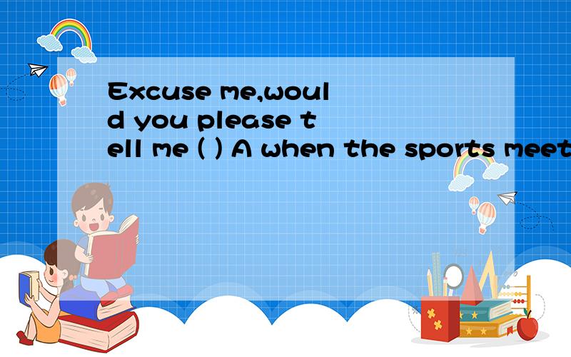 Excuse me,would you please tell me ( ) A when the sports meet is taken placeBwhen the sport meet is to take place为什么A是错误的呢?
